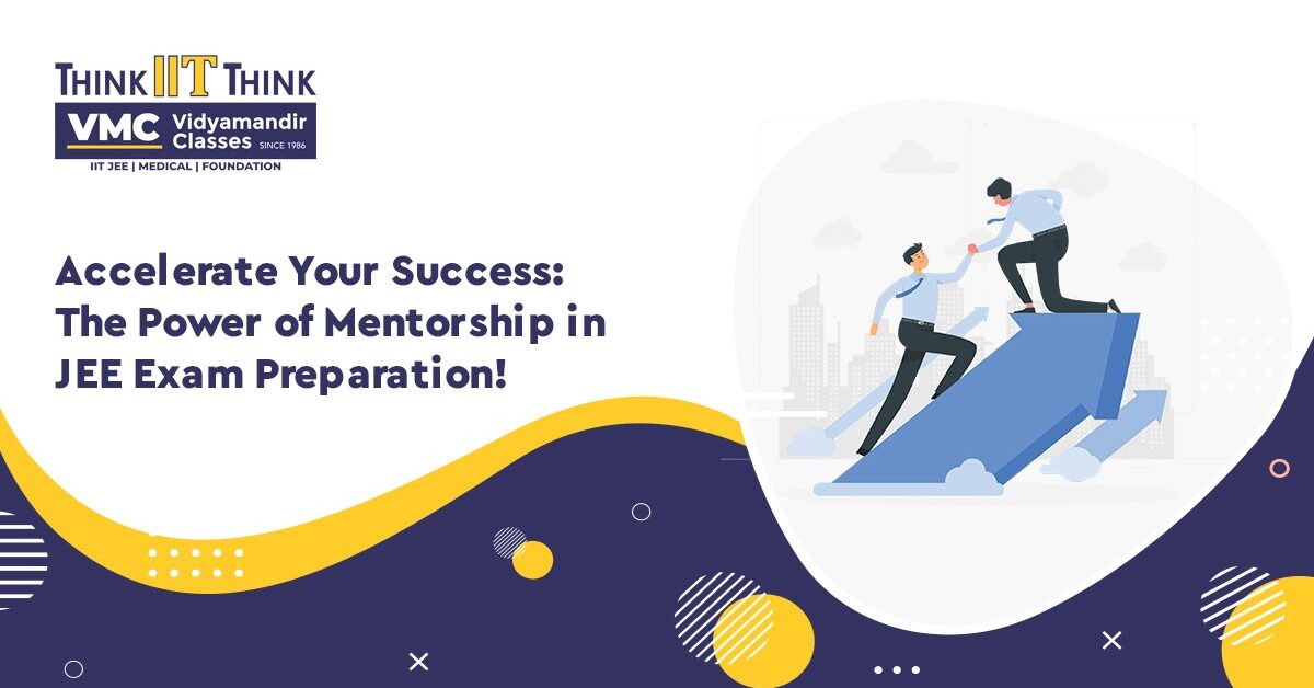 Accelerate Your Success: The Power of Mentorship in JEE Exam Preparation!