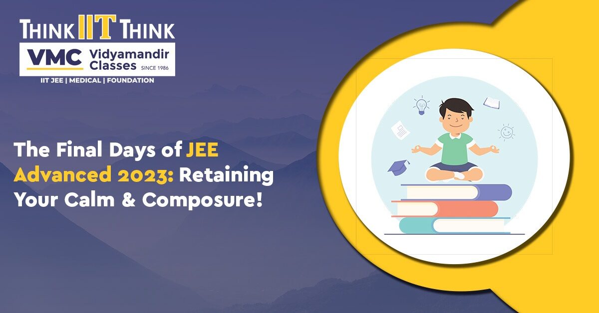The Final Days of JEE Advanced 2023: Retaining Your Calm & Composure!