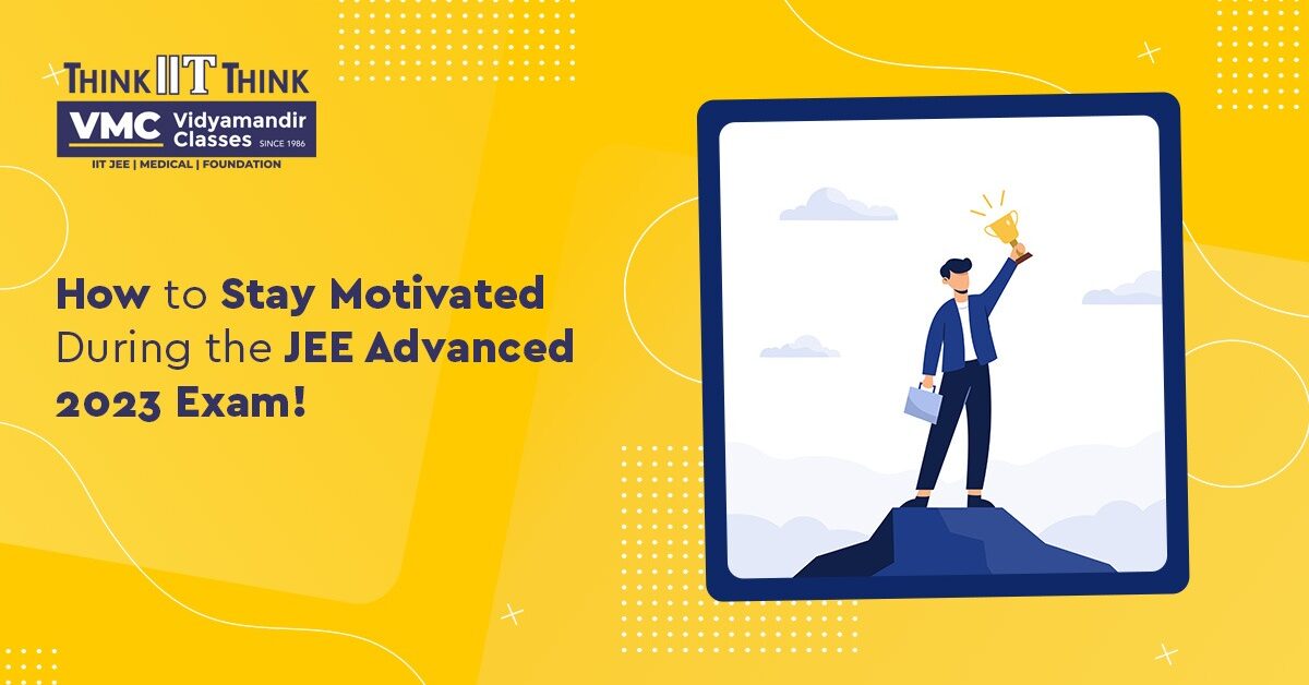 How to Stay Motivated Throughout JEE Advanced 2023 Preparation!