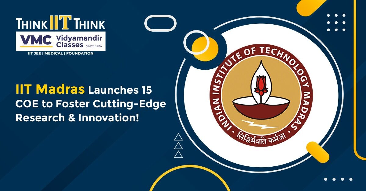 IIT Madras Launches 15 Centers of Excellence to Foster Cutting-Edge Research & Innovation!