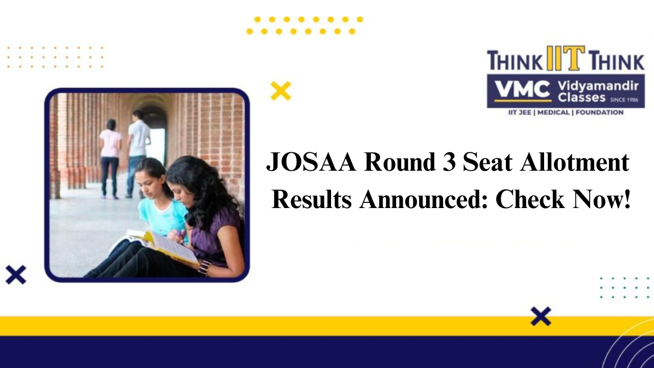 JOSAA Round 3 Seat Allotment Results Announced: Check Now!